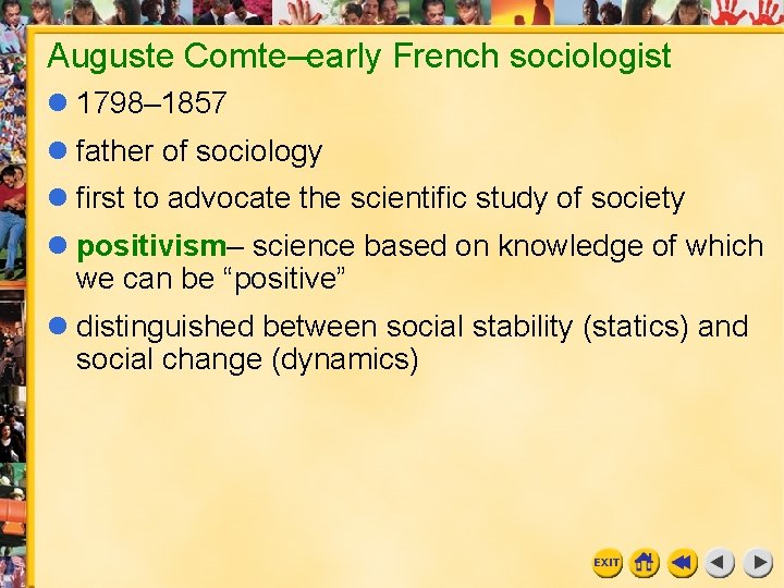 Auguste Comte–early French sociologist 1798– 1857 father of sociology first to advocate the scientific