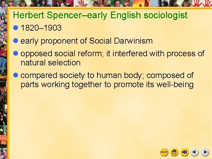 Herbert Spencer–early English sociologist 1820– 1903 early proponent of Social Darwinism opposed social reform;