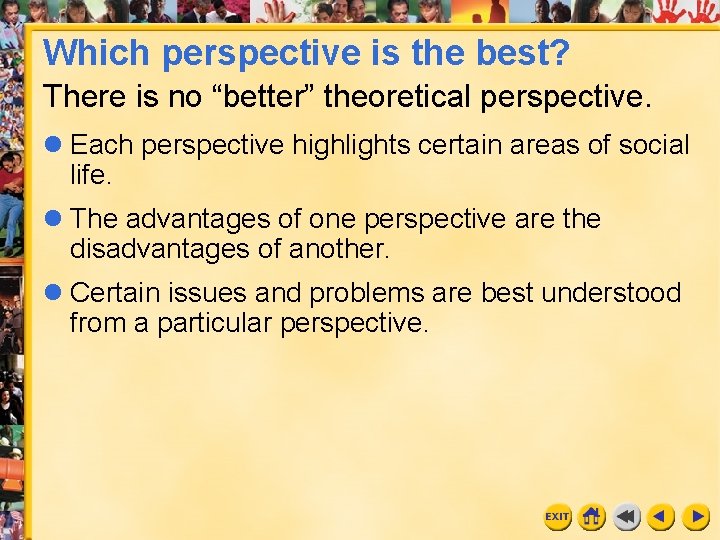 Which perspective is the best? There is no “better” theoretical perspective. Each perspective highlights