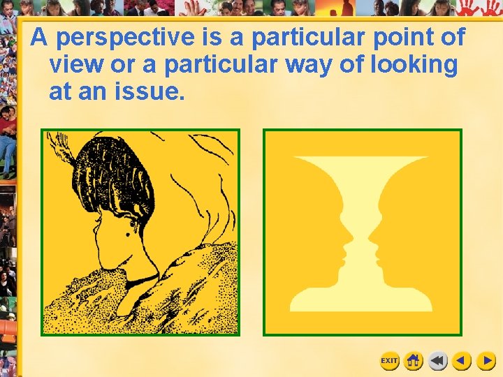 A perspective is a particular point of view or a particular way of looking