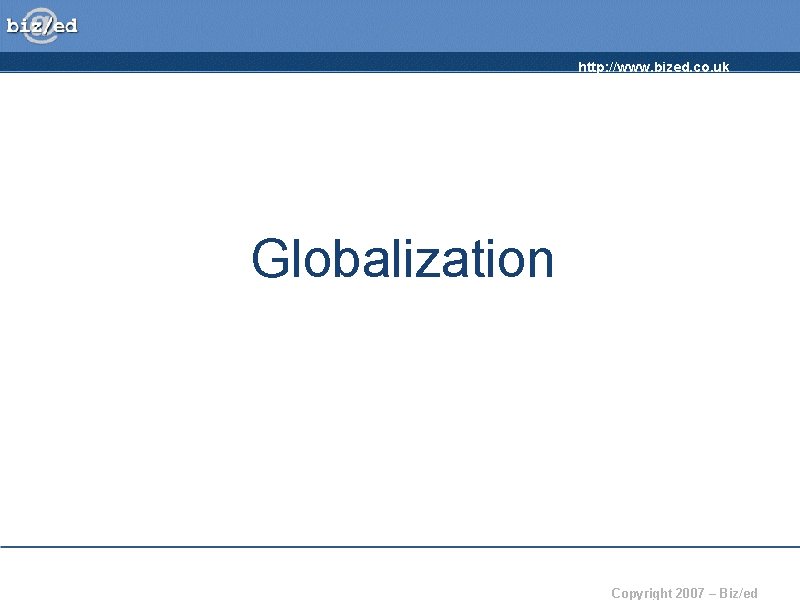 http: //www. bized. co. uk Globalization Copyright 2007 – Biz/ed 