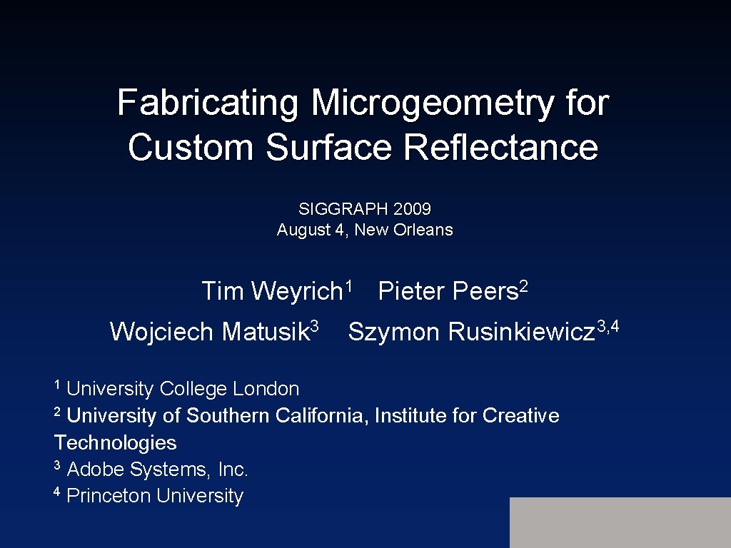 Fabricating Microgeometry for Custom Surface Reflectance SIGGRAPH 2009 August 4, New Orleans Tim Weyrich