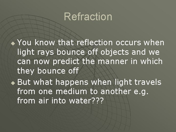 Refraction You know that reflection occurs when light rays bounce off objects and we