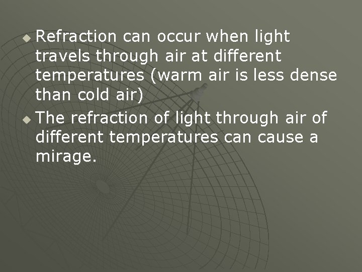 Refraction can occur when light travels through air at different temperatures (warm air is