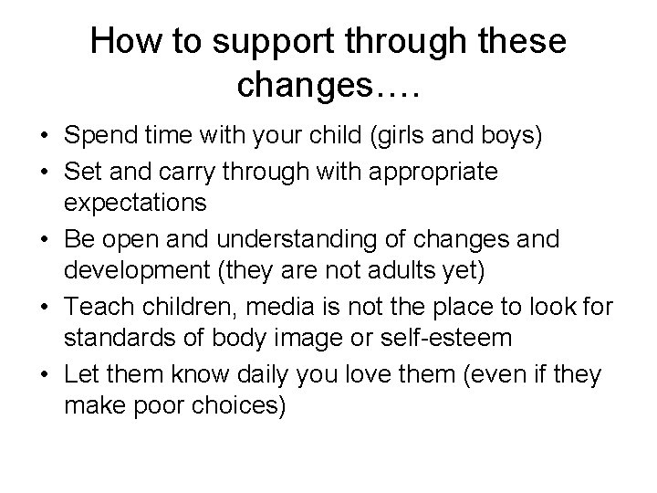 How to support through these changes…. • Spend time with your child (girls and How to support through these changes…. • Spend time with your child (girls and