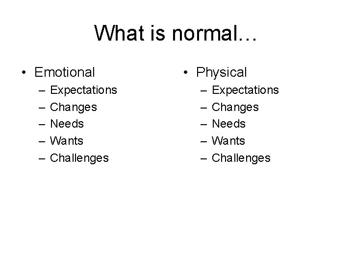 What is normal… • Emotional – – – Expectations Changes Needs Wants Challenges • What is normal… • Emotional – – – Expectations Changes Needs Wants Challenges •