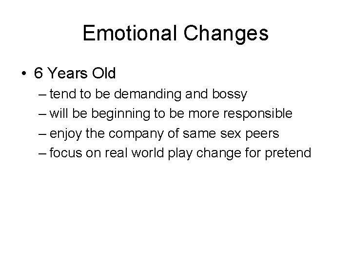 Emotional Changes • 6 Years Old – tend to be demanding and bossy – Emotional Changes • 6 Years Old – tend to be demanding and bossy –