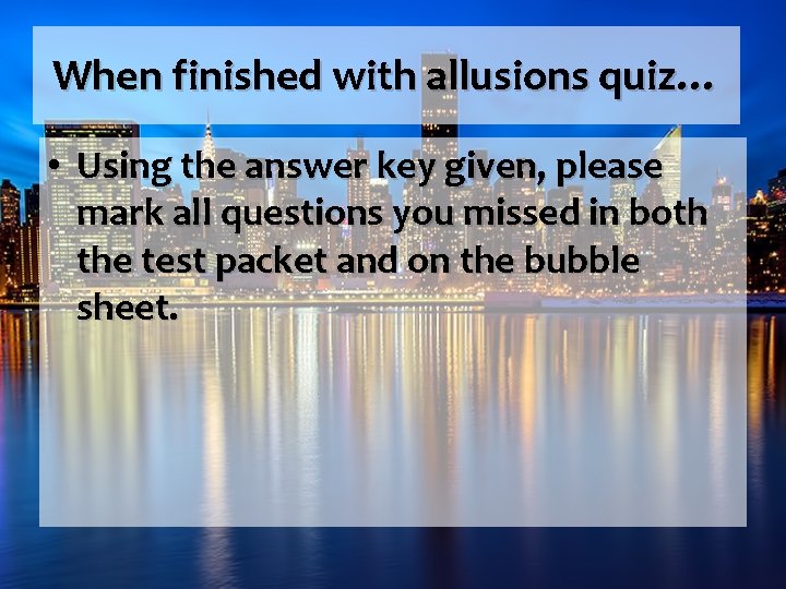 When finished with allusions quiz… • Using the answer key given, please mark all