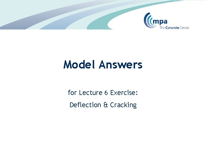 Model Answers for Lecture 6 Exercise: Deflection & Cracking 