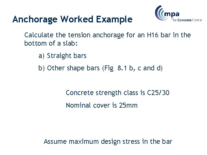 Anchorage Worked Example Calculate the tension anchorage for an H 16 bar in the