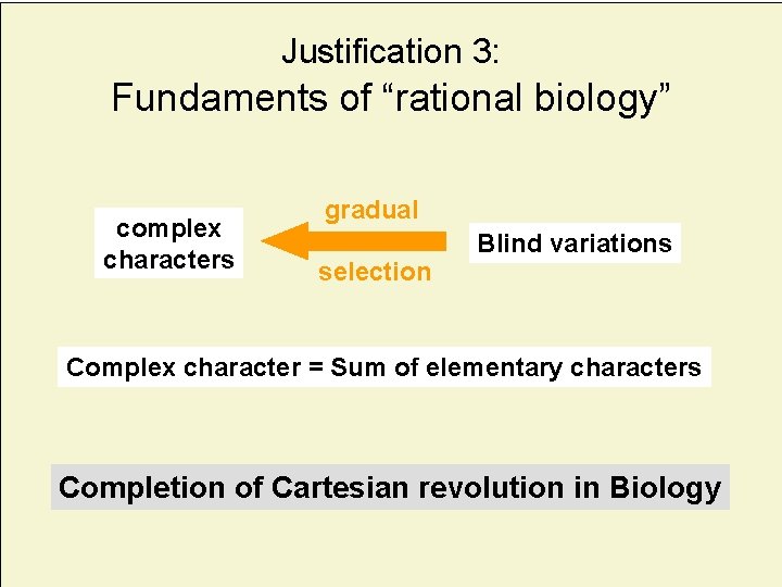 Justification 3: Fundaments of “rational biology” complex characters gradual selection Blind variations Complex character