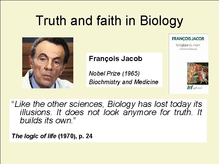 Truth and faith in Biology François Jacob Nobel Prize (1965) Biochmistry and Medicine “Like