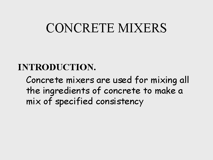 CONCRETE MIXERS INTRODUCTION. Concrete mixers are used for mixing all the ingredients of concrete