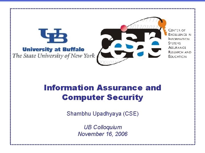 Information Assurance and Computer Security Shambhu Upadhyaya (CSE) UB Colloquium November 16, 2006 