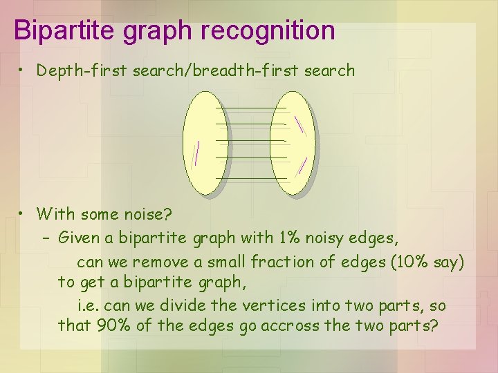 Bipartite graph recognition • Depth-first search/breadth-first search • With some noise? – Given a