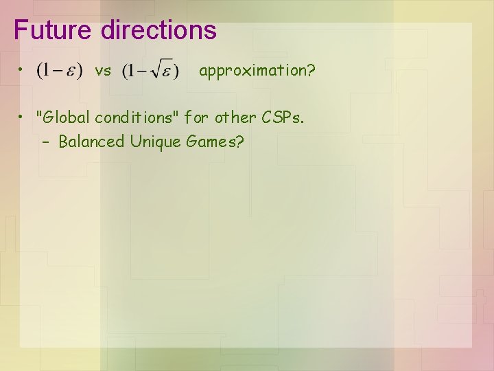 Future directions • vs approximation? • "Global conditions" for other CSPs. – Balanced Unique