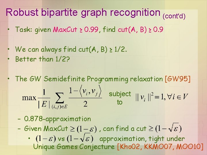 Robust bipartite graph recognition (cont'd) • Task: given Max. Cut ≥ 0. 99, find