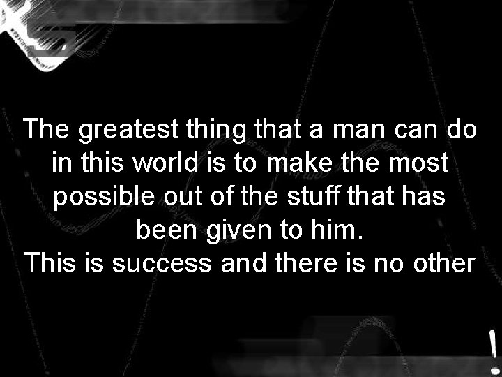 The greatest thing that a man can do in this world is to make The greatest thing that a man can do in this world is to make