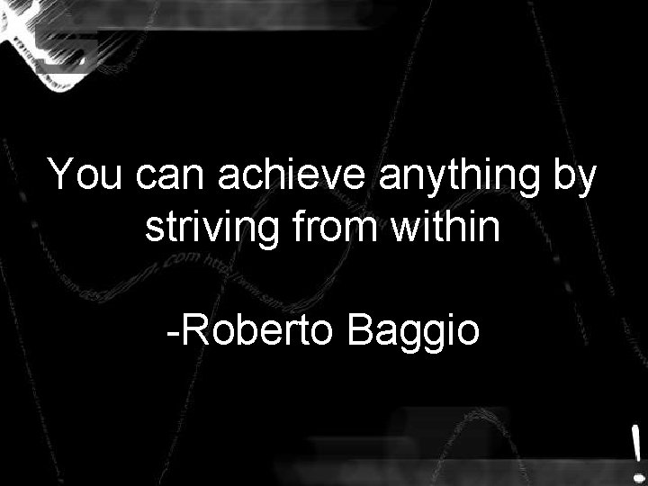 You can achieve anything by striving from within -Roberto Baggio You can achieve anything by striving from within -Roberto Baggio