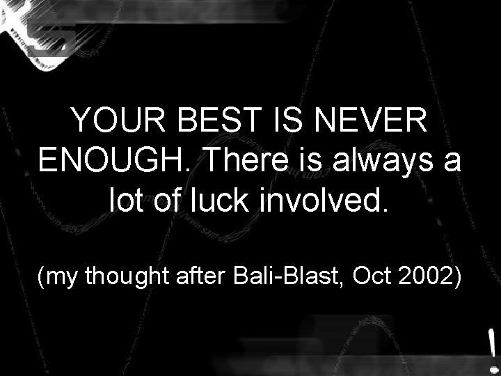 YOUR BEST IS NEVER ENOUGH. There is always a lot of luck involved. (my YOUR BEST IS NEVER ENOUGH. There is always a lot of luck involved. (my