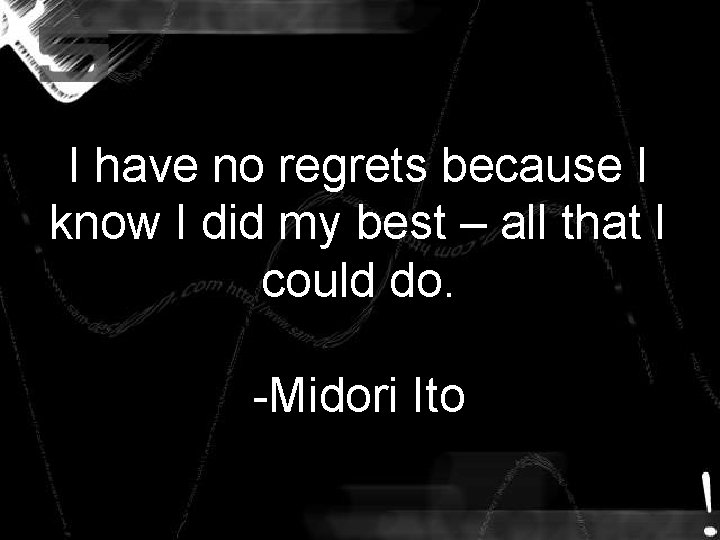 I have no regrets because I know I did my best – all that I have no regrets because I know I did my best – all that