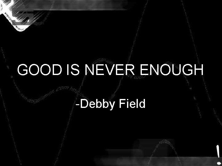 GOOD IS NEVER ENOUGH -Debby Field GOOD IS NEVER ENOUGH -Debby Field