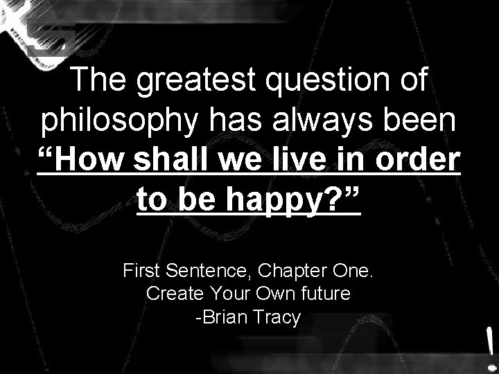 The greatest question of philosophy has always been “How shall we live in order The greatest question of philosophy has always been “How shall we live in order