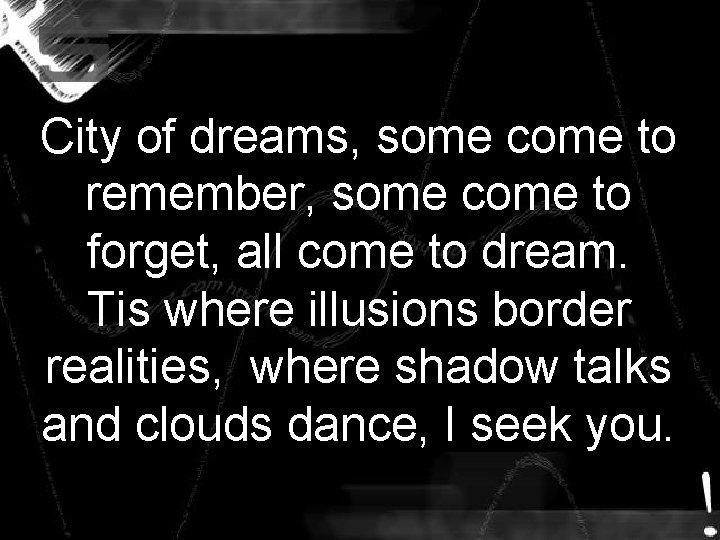 City of dreams, some come to remember, some come to forget, all come to City of dreams, some come to remember, some come to forget, all come to