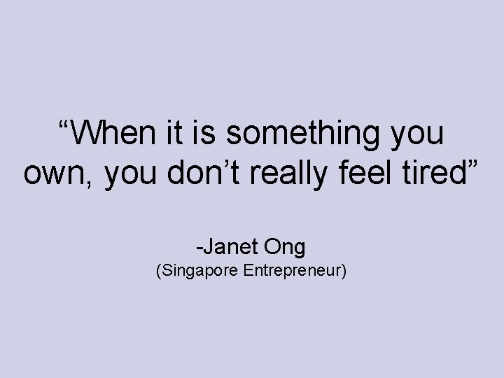 “When it is something you own, you don’t really feel tired” -Janet Ong (Singapore “When it is something you own, you don’t really feel tired” -Janet Ong (Singapore