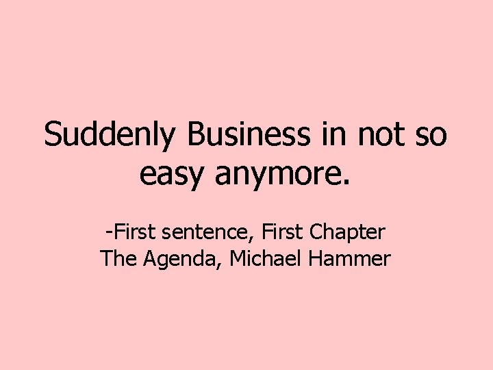 Suddenly Business in not so easy anymore. -First sentence, First Chapter The Agenda, Michael Suddenly Business in not so easy anymore. -First sentence, First Chapter The Agenda, Michael