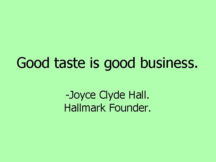 Good taste is good business. -Joyce Clyde Hallmark Founder. Good taste is good business. -Joyce Clyde Hallmark Founder.