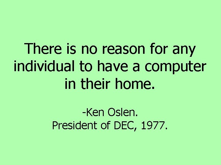 There is no reason for any individual to have a computer in their home. There is no reason for any individual to have a computer in their home.