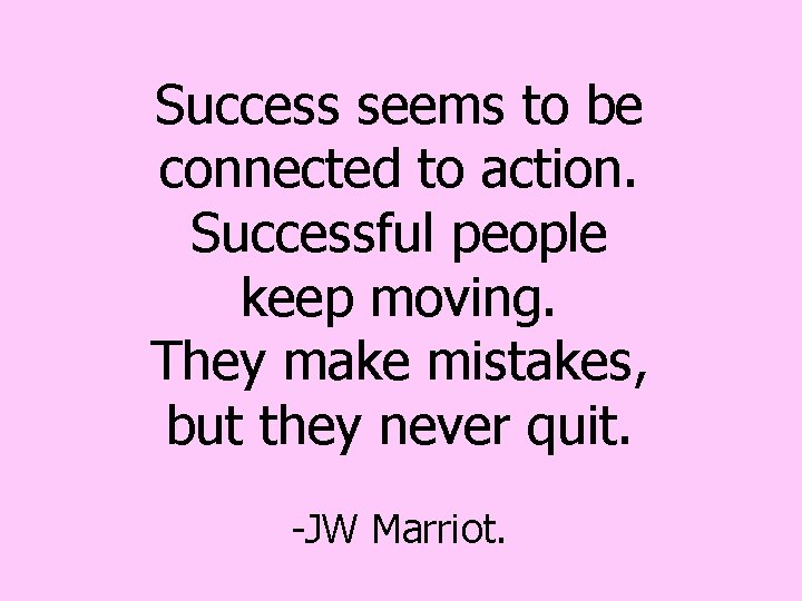 Success seems to be connected to action. Successful people keep moving. They make mistakes, Success seems to be connected to action. Successful people keep moving. They make mistakes,