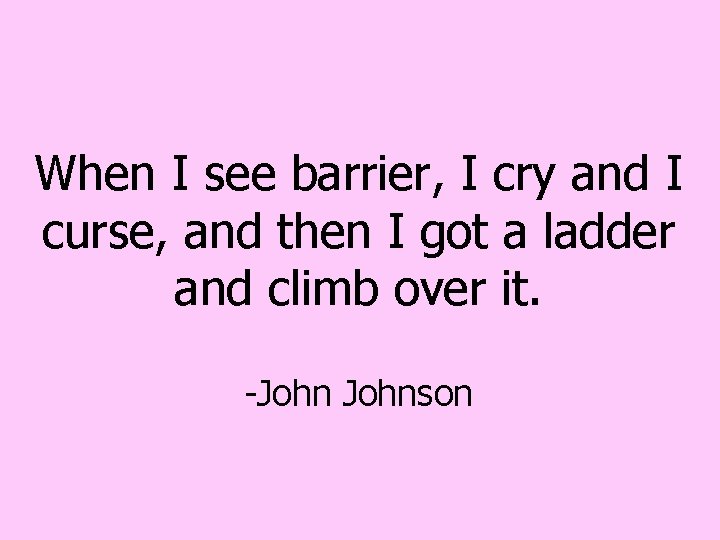 When I see barrier, I cry and I curse, and then I got a When I see barrier, I cry and I curse, and then I got a