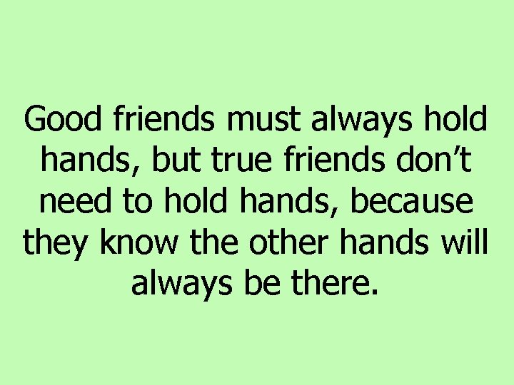 Good friends must always hold hands, but true friends don’t need to hold hands, Good friends must always hold hands, but true friends don’t need to hold hands,