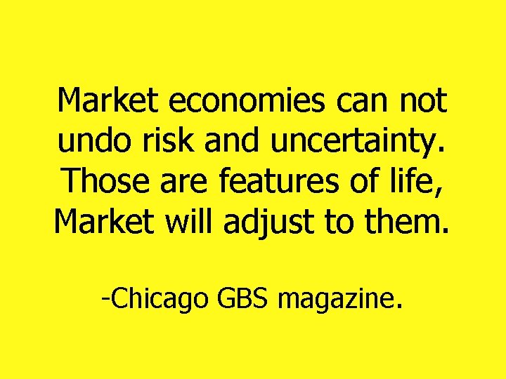 Market economies can not undo risk and uncertainty. Those are features of life, Market Market economies can not undo risk and uncertainty. Those are features of life, Market