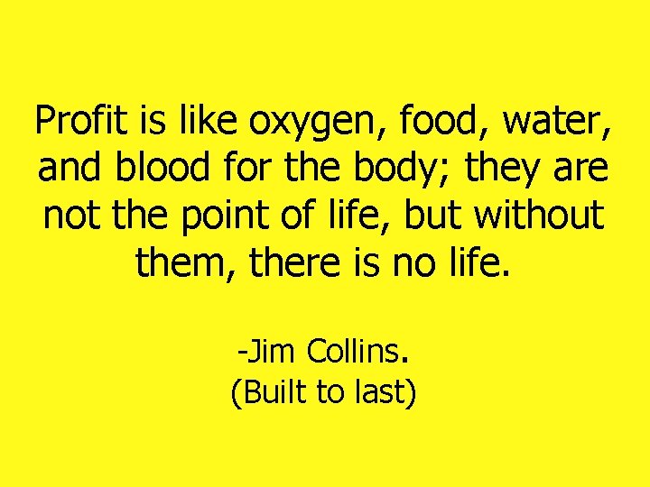 Profit is like oxygen, food, water, and blood for the body; they are not Profit is like oxygen, food, water, and blood for the body; they are not