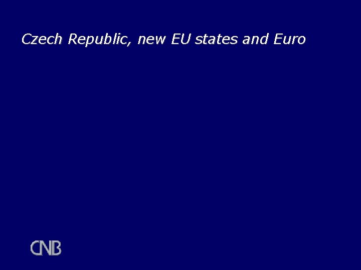Czech Republic, new EU states and Euro Czech Republic, new EU states and Euro