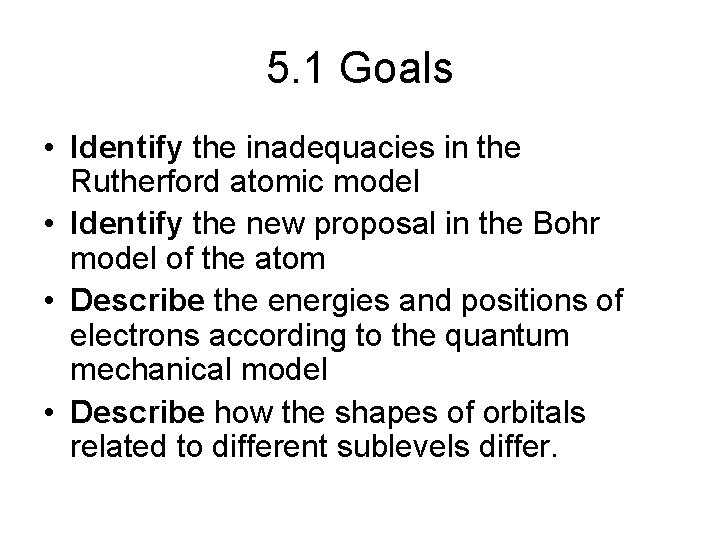 5. 1 Goals • Identify the inadequacies in the Rutherford atomic model • Identify