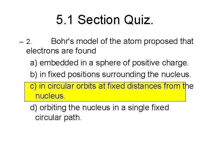 5. 1 Section Quiz. Bohr's model of the atom proposed that electrons are found