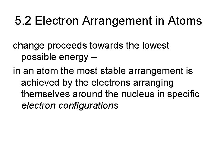 5. 2 Electron Arrangement in Atoms change proceeds towards the lowest possible energy –