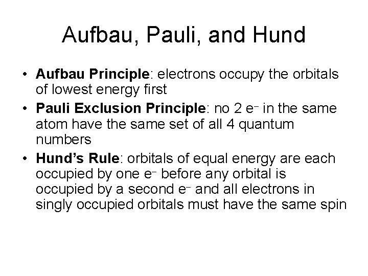 Aufbau, Pauli, and Hund • Aufbau Principle: electrons occupy the orbitals of lowest energy