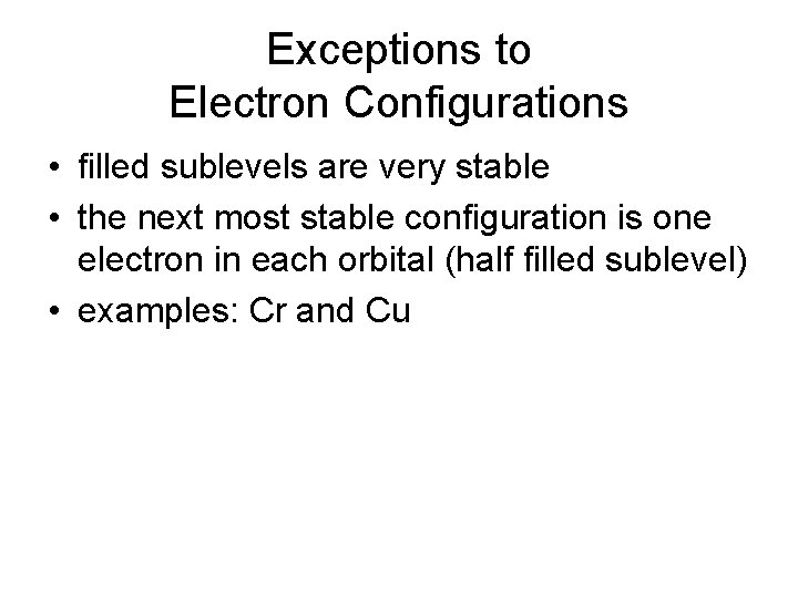 Exceptions to Electron Configurations • filled sublevels are very stable • the next most