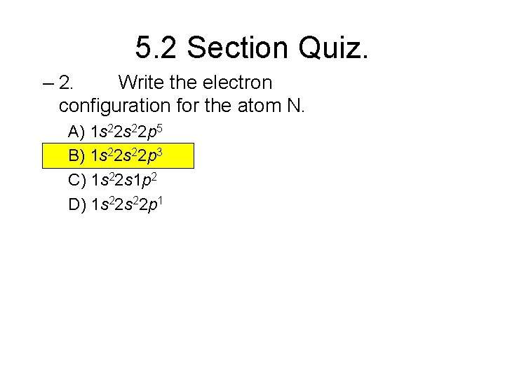 5. 2 Section Quiz. – 2. Write the electron configuration for the atom N.