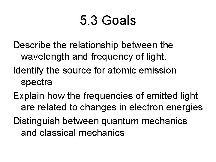 5. 3 Goals Describe the relationship between the wavelength and frequency of light. Identify