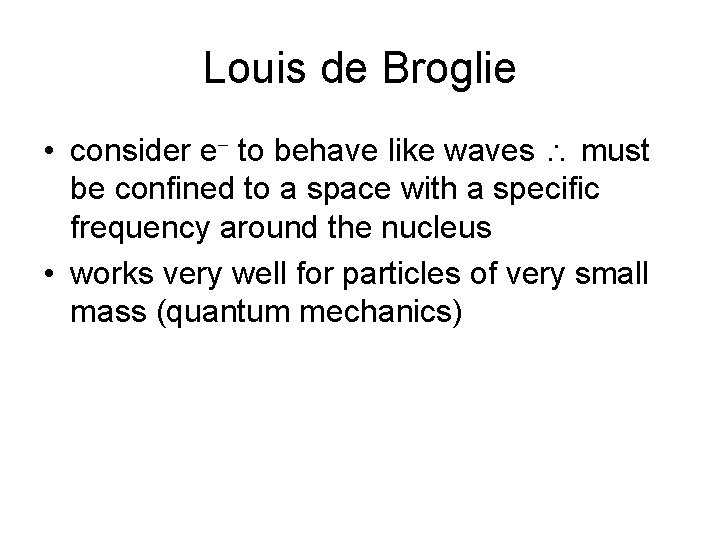 Louis de Broglie • consider e to behave like waves must be confined to