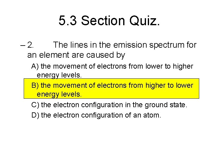 5. 3 Section Quiz. – 2. The lines in the emission spectrum for an