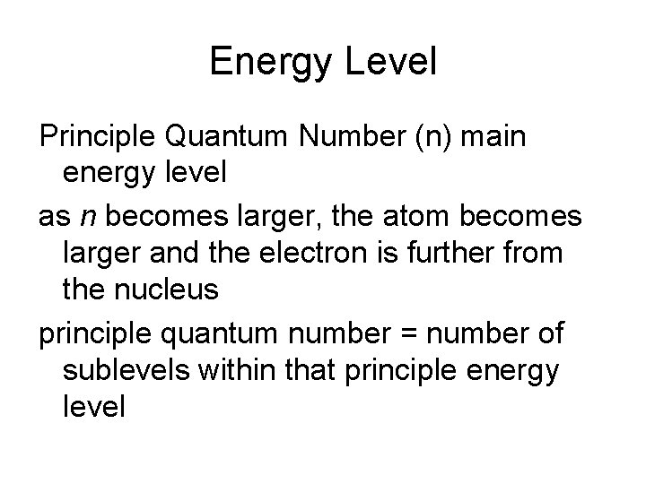 Energy Level Principle Quantum Number (n) main energy level as n becomes larger, the