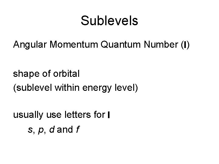Sublevels Angular Momentum Quantum Number (l) shape of orbital (sublevel within energy level) usually