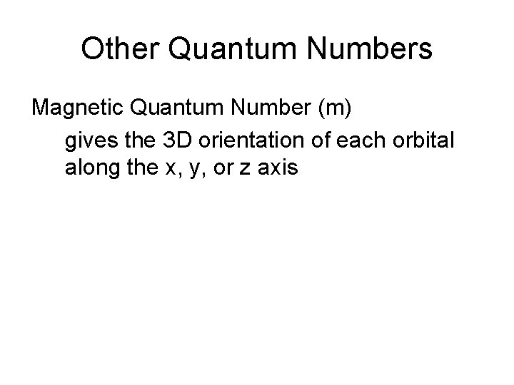 Other Quantum Numbers Magnetic Quantum Number (m) gives the 3 D orientation of each